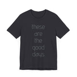 These are the Good Days tee