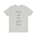 These are the Good Days tee