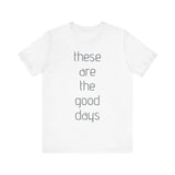 These are the Good Days tee