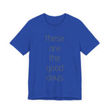 These are the Good Days tee