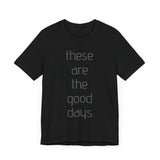 These are the Good Days tee