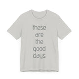 These are the Good Days tee