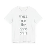 These are the Good Days tee