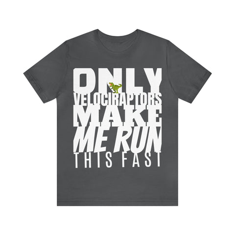 Only Velociraptors Make Me Run This Fast tee