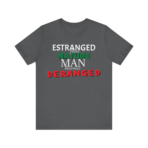 Estranged from Nature Man Becomes Deranged tee