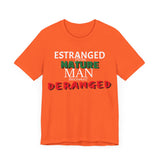 Estranged from Nature Man Becomes Deranged tee