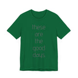 These are the Good Days tee